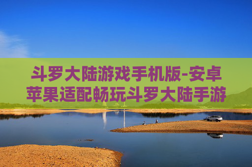 斗罗大陆游戏手机版-安卓苹果适配畅玩斗罗大陆手游