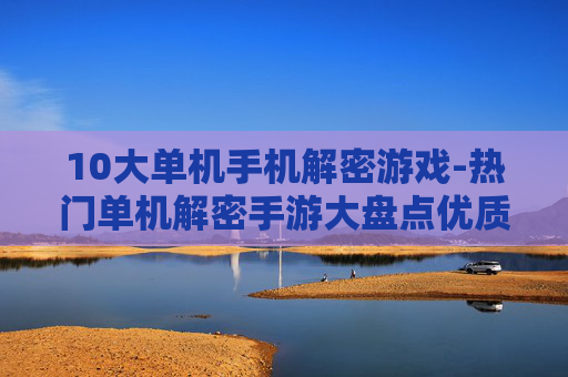 10大单机手机解密游戏-热门单机解密手游大盘点优质之选