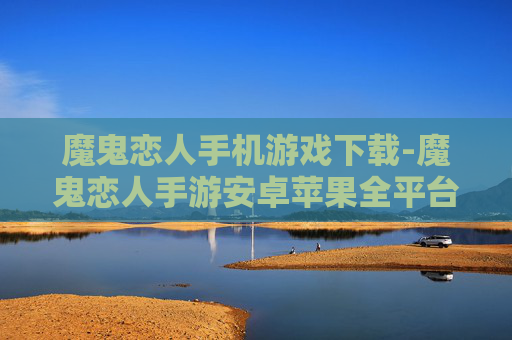 魔鬼恋人手机游戏下载-魔鬼恋人手游安卓苹果全平台免费下载