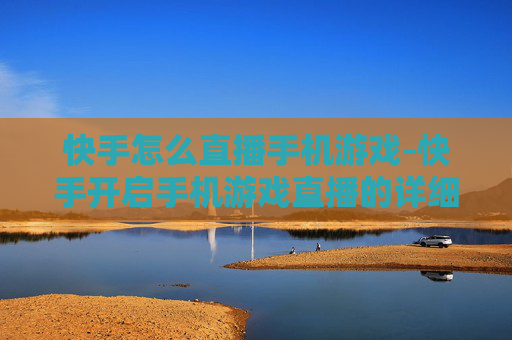 快手怎么直播手机游戏-快手开启手机游戏直播的详细操作办法