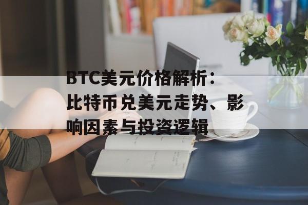 BTC美元价格解析：比特币兑美元走势、影响因素与投资逻辑