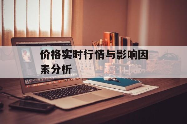 价格实时行情与影响因素分析