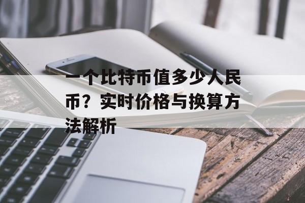 一个比特币值多少人民币？实时价格与换算方法解析