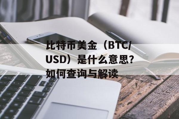 比特币美金（BTC/USD）是什么意思？如何查询与解读