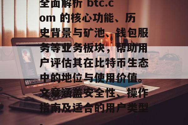 全面解析 btc.com 的核心功能、历史背景与矿池、钱包服务等业务板块,帮助用户评估其在比特币生态中的地位与使用价值。文章涵盖安全性、操作指南及适合的用户类型。
