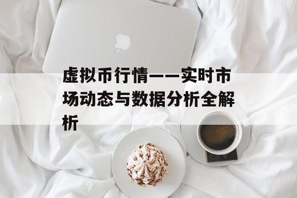 虚拟币行情——实时市场动态与数据分析全解析