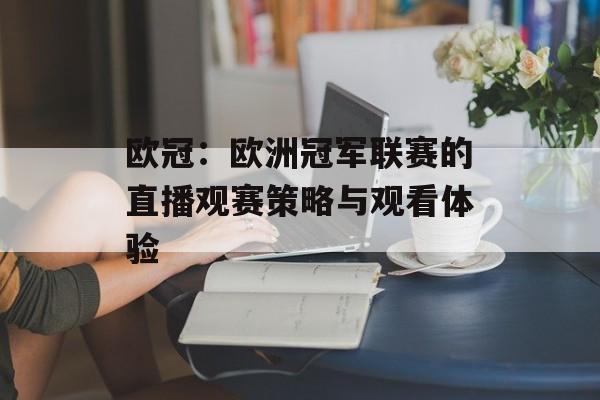 欧冠：欧洲冠军联赛的直播观赛策略与观看体验